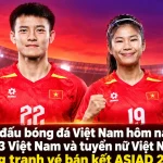 Hoje é dia decisivo para o futebol feminino e U23 do Vietnã na ASIAD 2026 com desafios diante de China e Coreia do Sul