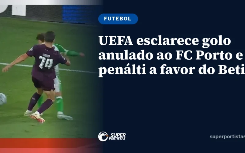 UEFA explica polêmica de gol anulado e pênalti em derrota do FC Porto para o Betis na Liga dos Campeões